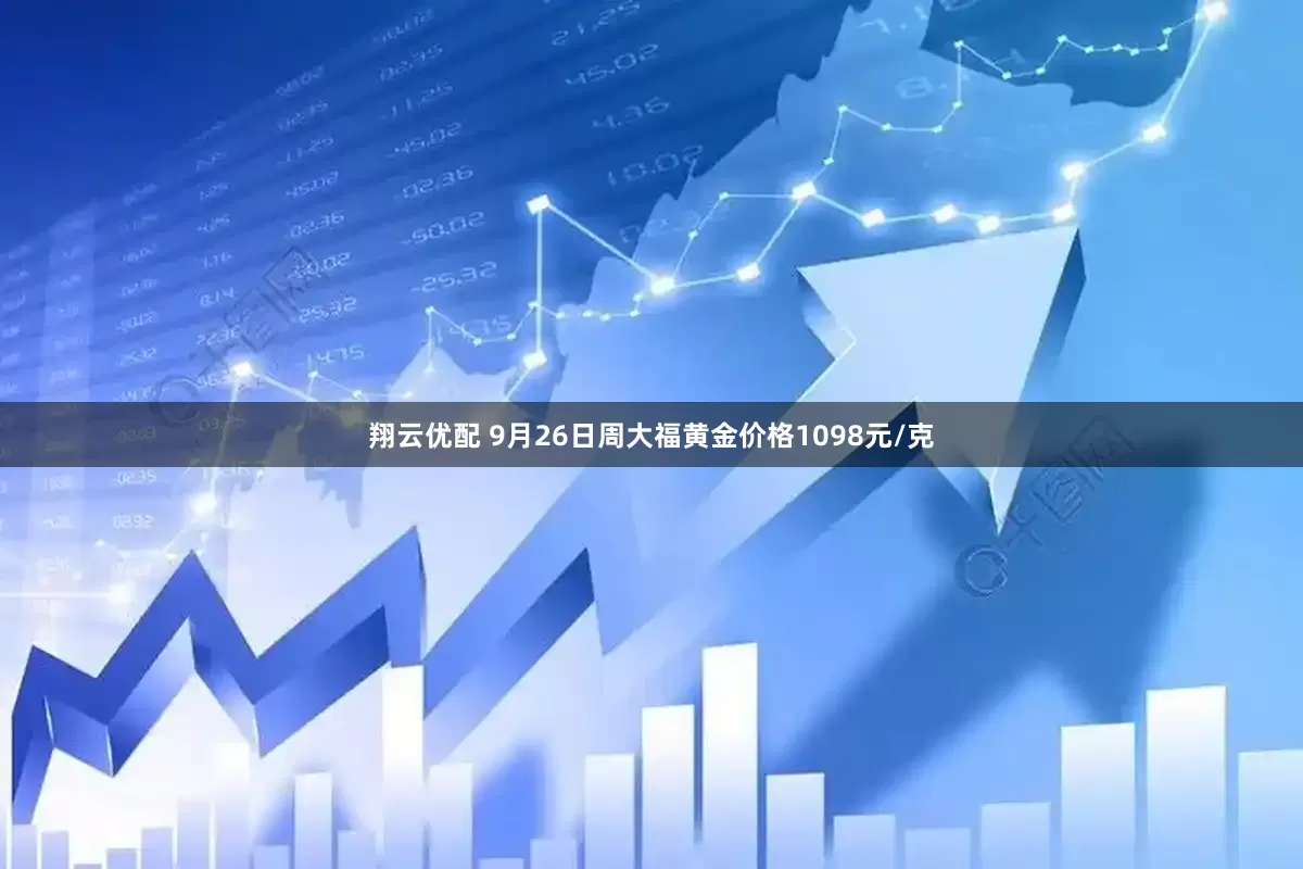 翔云优配 9月26日周大福黄金价格1098元/克